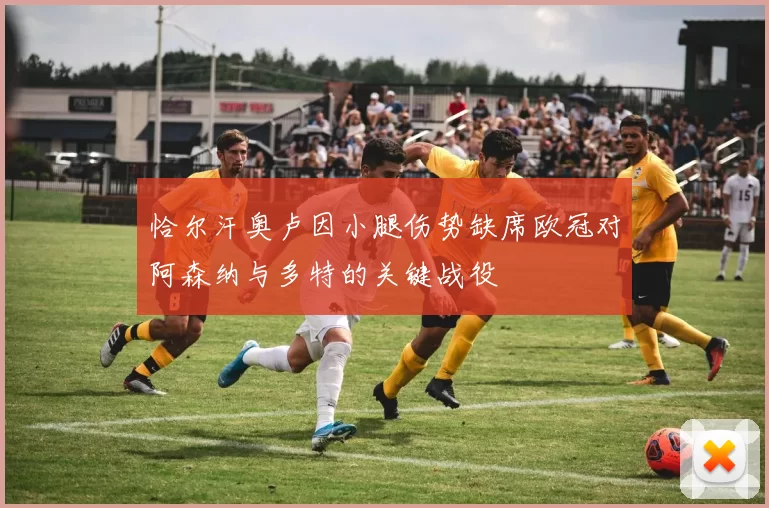 恰尔汗奥卢因小腿伤势缺席欧冠对阿森纳与多特的关键战役