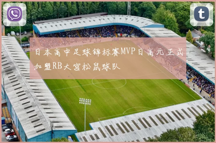 日本高中足球锦标赛MVP日高元正式加盟RB大宫松鼠球队